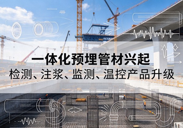 蒙山一体化管材产品兴起，声测注浆一体管、多功能预埋管应用增多